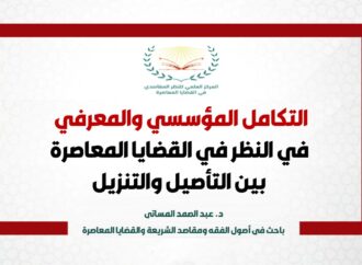 التكامل المؤسسي والمعرفي في النظر في القضايا المعاصرة بين التأصيل والتنزيل